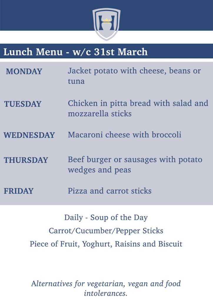 Lunch Menu - w/c 31st March
Concerts
MONDAY - Jacket potato with cheese, beans or tuna
TUESDAY - Chicken in pitta bread with salad and mozzarella sticks
WEDNESDAY - Macaroni cheese with broccoli
THURSDAY - Beef burger or sausages with potato wedges and peas
FRIDAY - Pizza and carrot sticks
Daily - Soup of the Day Carrot/Cucumber/Pepper Sticks Piece of Fruit, Yoghurt, Raisins and Biscuit
Alternatives for vegetarian, vegan and food intolerances.

