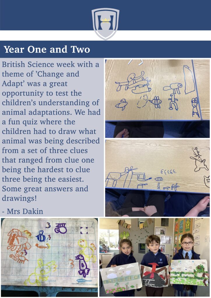 Year One and Two
British Science week with a theme of ’Change and Adapt’ was a great opportunity to test the children’s understanding of animal adaptations. We had a fun quiz where the children had to draw what animal was being described from a set of three clues that ranged from clue one being the hardest to clue three being the easiest. Some great answers and drawings!
- Mrs Dakin